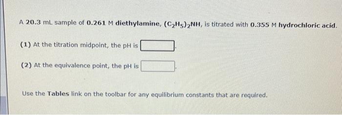 A 20 3 Ml Sample Of 0 261 M Diethylamine C H5 2nh Is Titrated With 0 355 M Hydrochloric Acid 1 At The Titration Mi 1