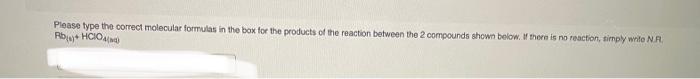Please Type The Correct Molecular Formulas In The Box For The Products Of The Reaction Between The 2 Compounds Shown Bel 1