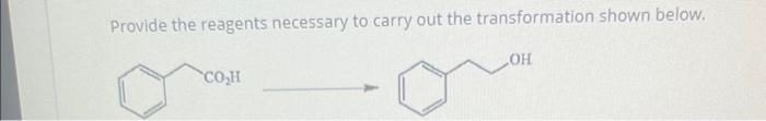 Provide The Reagents Necessary To Carry Out The Transformation Shown Below Co H Oh Phch 2ch2oh 1 Tsc1 Pyridine 2 Nac 1