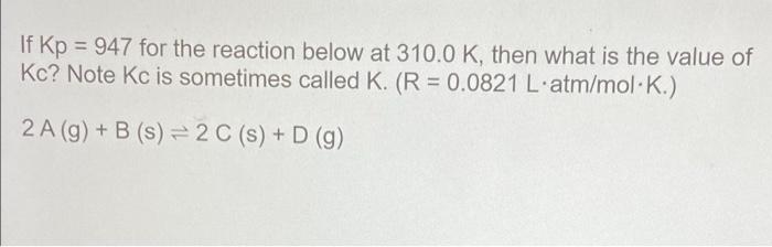 If Kp 947 For The Reaction Below At 310 0 K Then What Is The Value Of Kc Note Kc Is Sometimes Called K R 0 0821 1