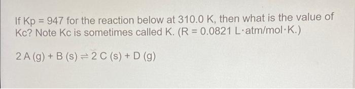 If Kp 947 For The Reaction Below At 310 0 K Then What Is The Value Of Kc Note Kc Is Sometimes Called K R 0 0821 2