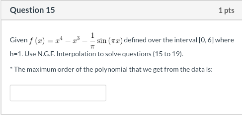 Question 15 1 Pts 7t Given F 0 24 2013 Sin 12 Defined Over The Interval 0 6 Where H 1 Use N G F Interpolati 1