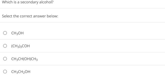Which Is A Secondary Alcohol Select The Correct Answer Below 0 Ch3oh O Ch3 3coh O Ch3ch Oh Ch3 Och3ch Oh 1