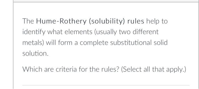 The Hume Rothery Solubility Rules Help To Identify What Elements Usually Two Different Metals Will Form A Complete S 3