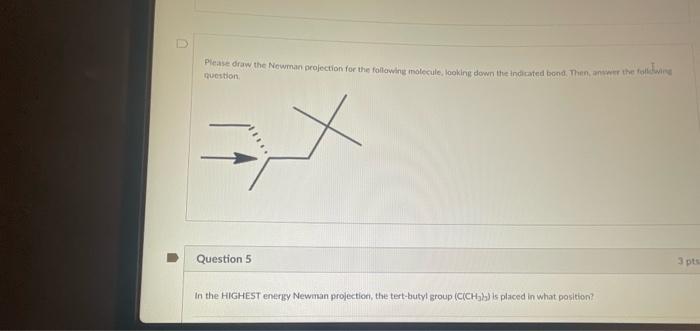 Please Draw The Newman Projection For The Following Molecule Looking Down The Indicated Bond Then Answer The Followin 1
