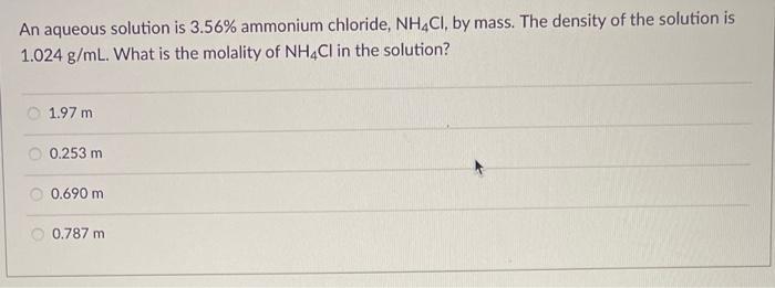 An Aqueous Solution Is 3 56 Ammonium Chloride Nh4cl By Mass The Density Of The Solution Is 1 024 G Ml What Is The M 1