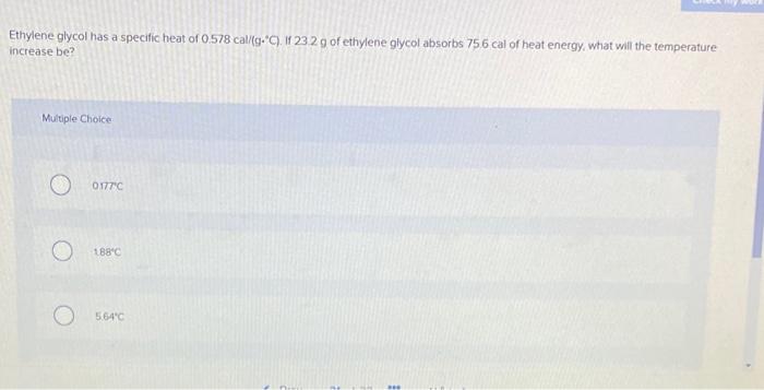 Ethylene Glycol Has A Specific Heat Of 0 578 Cal G C If 23 2 G Of Ethylene Glycol Absorbs 75 6 Cal Of Heat Energy W 1
