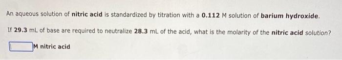 An Aqueous Solution Of Nitric Acid Is Standardized By Titration With A 0 112 M Solution Of Barium Hydroxide If 29 3 Ml 1