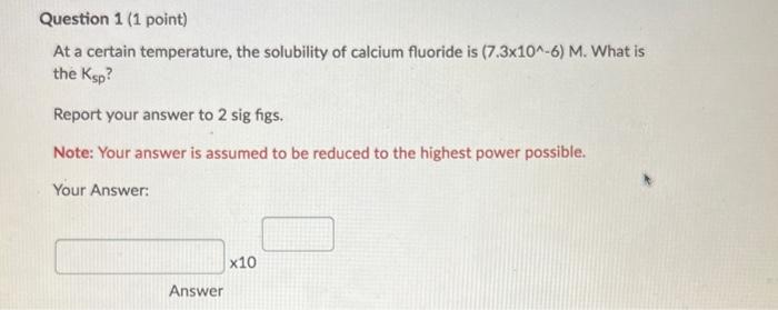 Question 1 1 Point At A Certain Temperature The Solubility Of Calcium Fluoride Is 7 3x10 6 M What Is The Ksp Rep 1