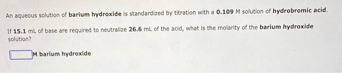 An Aqueous Solution Of Barium Hydroxide Is Standardized By Titration With A 0 109 M Solution Of Hydrobromic Acid If 15 1