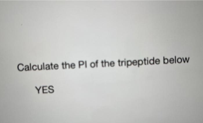 Calculate The Pi Of The Tripeptide Below Yes Calculate The Pi Of The Tripeptide Below Tyr Alu Ser 1