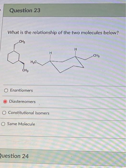 Question 23 What Is The Relationship Of The Two Molecules Below Ch Ch3 H C O Enantiomers Diastereomers O Constitutiona 1