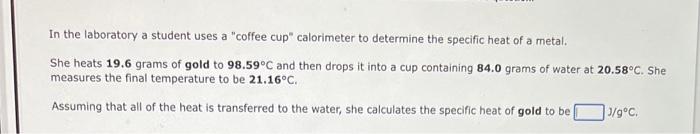 In The Laboratory A Student Uses A Coffee Cup Calorimeter To Determine The Specific Heat Of A Metal She Heats 19 6 Gr 1