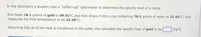 In The Laboratory A Student Uses A Coffee Cup Calorimeter To Determine The Specific Heat Of A Metal She Heats 18 1 Gr 1