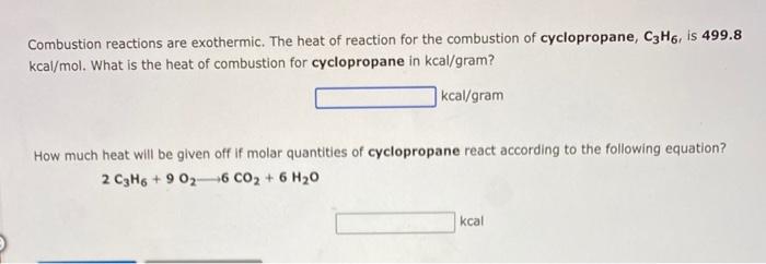 Combustion Reactions Are Exothermic The Heat Of Reaction For The Combustion Of Cyclopropane C3h6 Is 499 8 Kcal Mol W 1