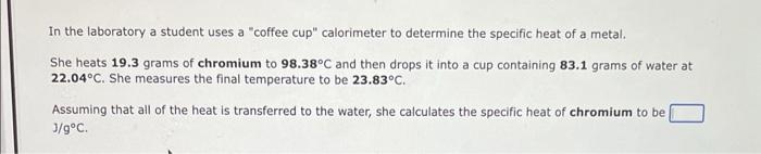 In The Laboratory A Student Uses A Coffee Cup Calorimeter To Determine The Specific Heat Of A Metal She Heats 19 3 Gr 1