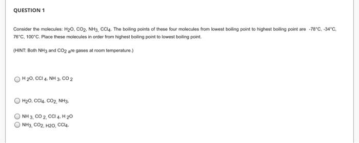 Question 1 Consider The Molecules H O Co Nh3 Ccl4 The Boiling Points Of These Four Molecules From Lowest Boiling P 1