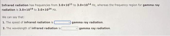 Infrared Radiation Has Frequencies From 3 0x1011 To 3 0x1014 Hz Whereas The Frequency Region For Gamma Ray Radiation Is 1