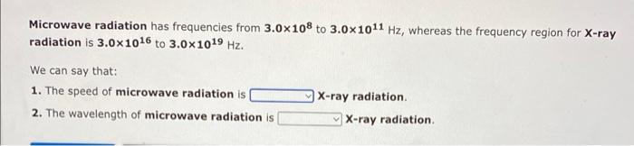 Microwave Radiation Has Frequencies From 3 0x108 To 3 0x1011 Hz Whereas The Frequency Region For X Ray Radiation Is 3 0 1