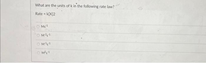What Are The Units Of K In The Following Rate Law Rate K X 2 Ms1 M2 1 Com 1 M 5 1 1