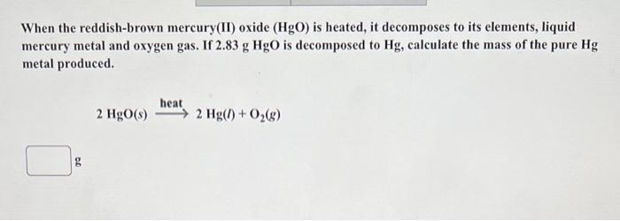 When The Reddish Brown Mercury Ii Oxide Hgo Is Heated It Decomposes To Its Elements Liquid Mercury Metal And Oxygen 1