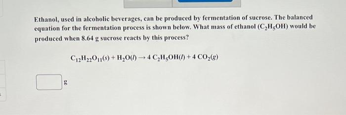 5 Ethanol Used In Alcoholic Beverages Can Be Produced By Fermentation Of Sucrose The Balanced Equation For The Fermen 1