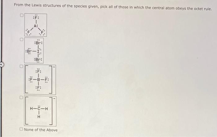 From The Lewis Structures Of The Species Given Pick All Of Those In Which The Central Atom Obeys The Octet Rule O Br 1