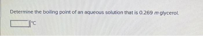 Determine The Boiling Point Of An Aqueous Solution That Is 0 269 M Glycerol Determine The Molality Of A Solution Made 1