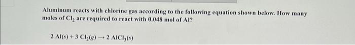Aluminum Reacts With Chlorine Gas According To The Following Equation Shown Below How Many Moles Of Cl Are Required To 1