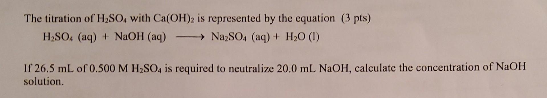 The Titration Of H So4 With Ca Oh 2 Is Represented By The Equation 3 Pts H So4 Aq Naoh Aq Na2so4 Aq H O 1 1
