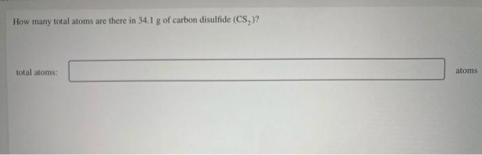 How Many Total Atoms Are There In 34 1 G Of Carbon Disulfide Cs Total Atoms Atoms How Many Moles Of N Are In 0 175 1