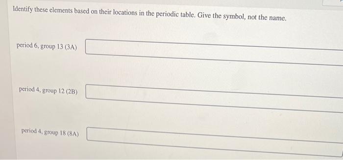 Identify These Elements Based On Their Locations In The Periodic Table Give The Symbol Not The Name Period 6 Group 1 1
