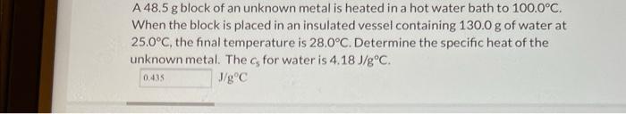 A 48 5 G Block Of An Unknown Metal Is Heated In A Hot Water Bath To 100 0 C When The Block Is Placed In An Insulated Ve 1