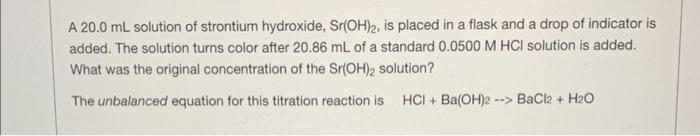 A 20 0 Ml Solution Of Strontium Hydroxide Sr Oh 2 Is Placed In A Flask And A Drop Of Indicator Is Added The Solution 1