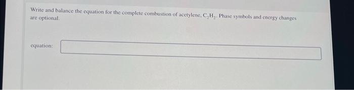 Write And Balance The Equation For The Complete Combustion Of Acetylene C H Phase Symbols And Energy Changes Are Optio 1
