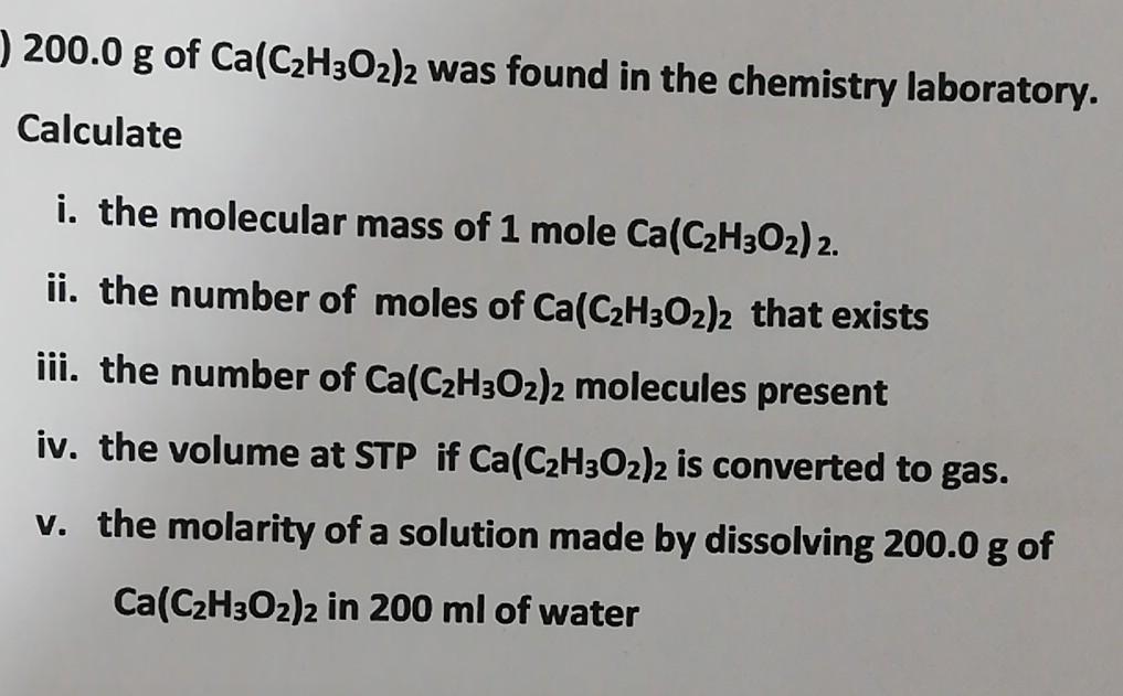 200 0 G Of Ca C H3o2 2 Was Found In The Chemistry Laboratory Calculate I The Molecular Mass Of 1 Mole Ca C H302 2 Ii 1