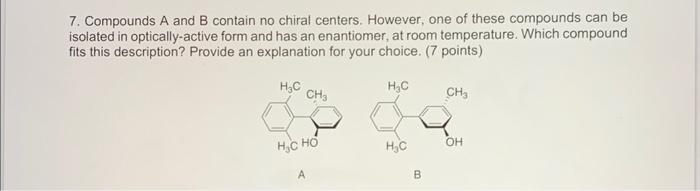 7 Compounds A And B Contain No Chiral Centers However One Of These Compounds Can Be Isolated In Optically Active Form 1