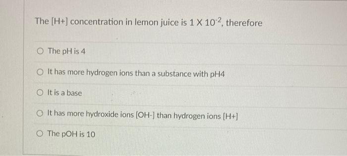 The H Concentration In Lemon Juice Is 1 X 102 Therefore O The Ph Is 4 O It Has More Hydrogen Ions Than A Substance W 1