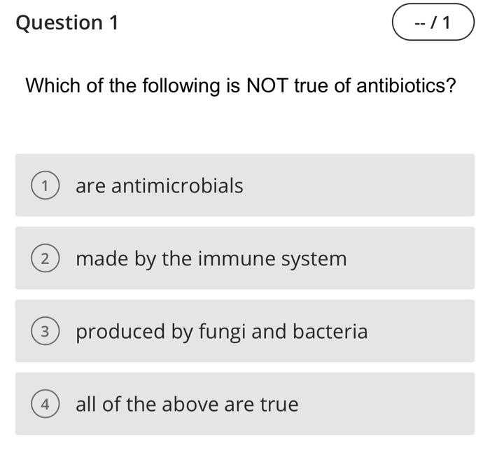 Question 1 Which Of The Following Is Not True Of Antibiotics 1 Are Antimicrobials 2 3 Made By The Immune System Produce 1