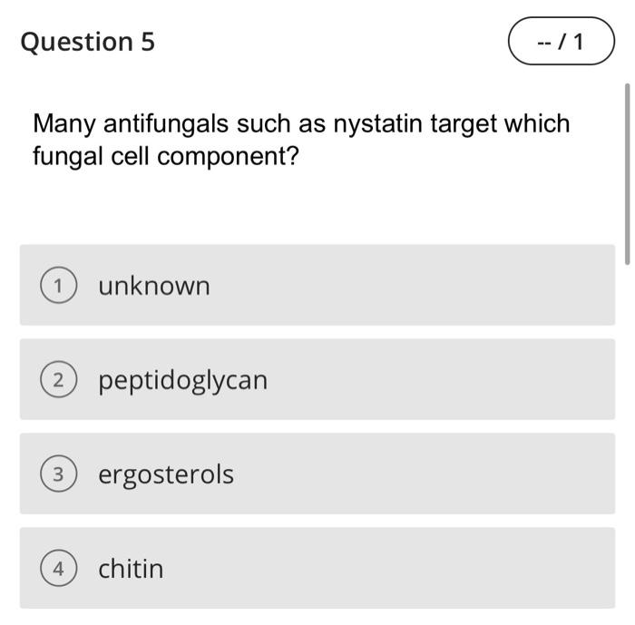 Question 5 Many Antifungals Such As Nystatin Target Which Fungal Cell Component 1 Unknown 2 Peptidoglycan 3 Ergosterols 1