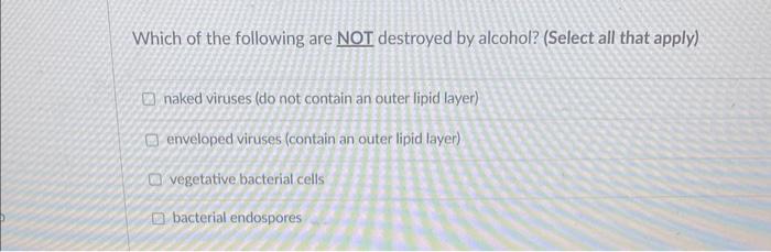 Which Of The Following Are Not Destroyed By Alcohol Select All That Apply Naked Viruses Do Not Contain An Outer Lipi 1