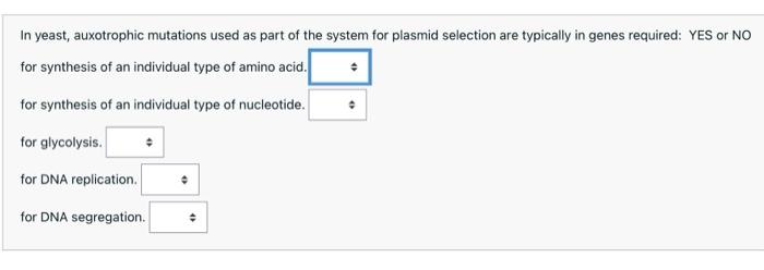 In Yeast Autotrophic Mutations Used As Part Of The System For Plasmid Selection Are Typically In Genes Required 1