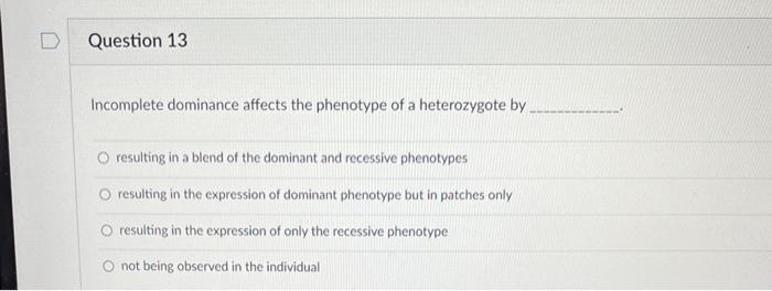 Question 13 Incomplete Dominance Affects The Phenotype Of A Heterozygote By O Resulting In A Blend Of The Dominant And 1