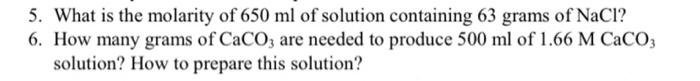 5 What Is The Molarity Of 650 Ml Of Solution Containing 63 Grams Of Nacl 6 How Many Grams Of Caco3 Are Needed To Prod 1