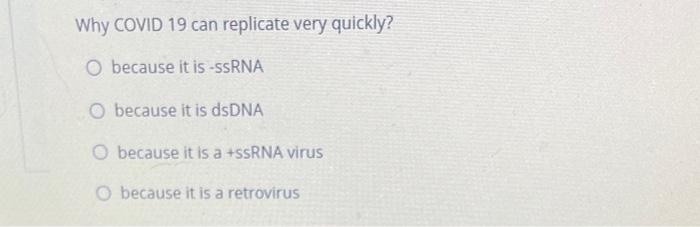 Why Covid 19 Can Replicate Very Quickly O Because It Is Ssrna O Because It Is Dsdna O Because It Is A Ssrna Virus O B 1