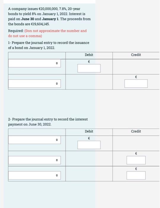A Company Issues 20 000 000 7 8 20 Year Bonds To Yield 8 On January 1 2022 Interest Is Paid On June 30 And Januar 1