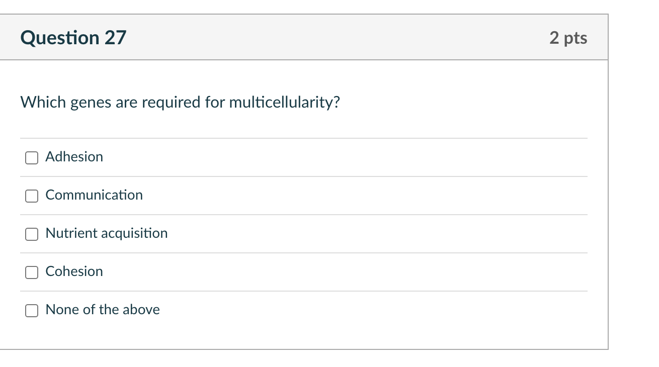 Question 27 Which Genes Are Required For Multicellularity Adhesion Communication Nutrient Acquisition Cohesion None Of 1