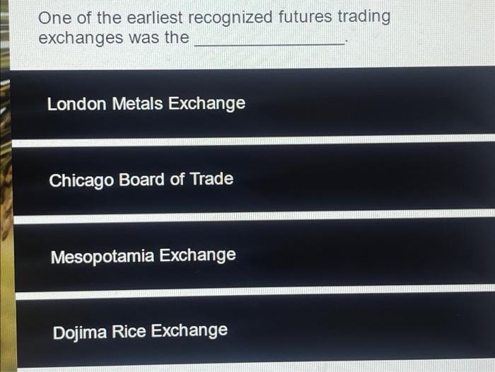 One Of The Earliest Recognized Futures Trading Exchanges Was The London Metals Exchange Chicago Board Of Trade Mesopotam 1