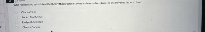 3 2 5 Points Who Realized And Established The Theory That Organisms Come In Discrete Sizes Classes As One Moves Up The F 1