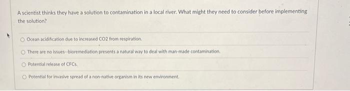 A Scientist Thinks They Have A Solution To Contamination In A Local River What Might They Need To Consider Before Imple 1